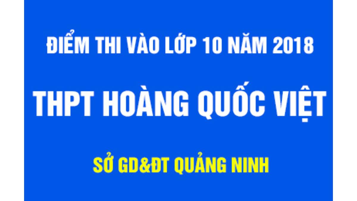 Điểm thi vào lớp 10 THPT Hoàng Quốc Việt - Quảng Ninh 2018